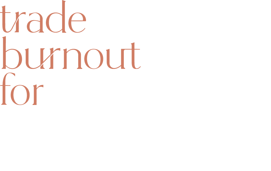 trade burnout for abundance